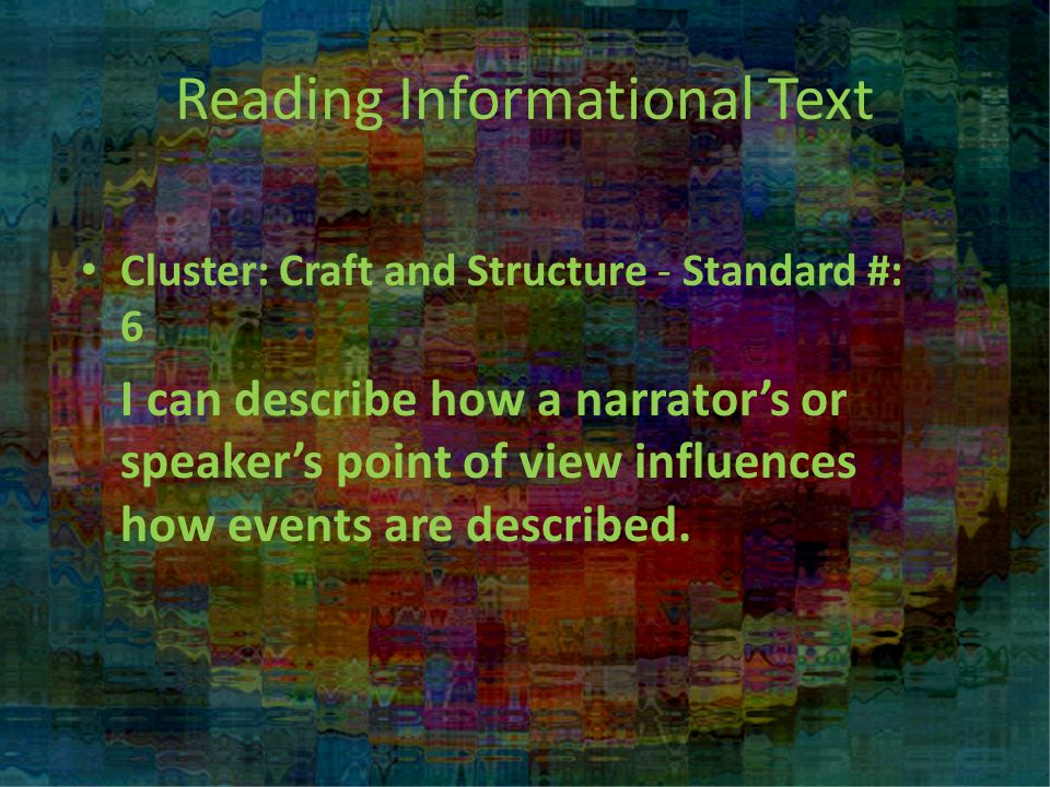 Reading Informational Text Cluster: Craft and Structure - Standard #: 6 I can describe how a narrator’s or speaker’s point of view influences how events are described.