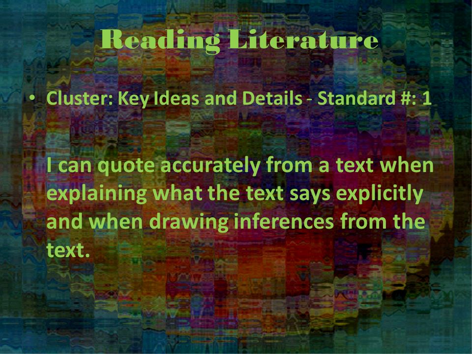Reading Literature Cluster: Key Ideas and Details - Standard #: 1 I can quote accurately from a text when explaining what the text says explicitly and when drawing inferences from the text.