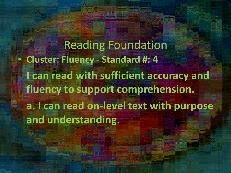 Reading Foundation Cluster: Fluency - Standard #: 4 I can read with sufficient accuracy and fluency to support comprehension.