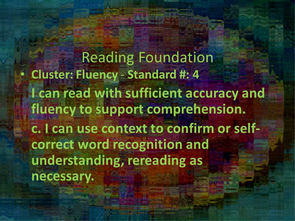 Reading Foundation Cluster: Fluency - Standard #: 4 I can read with sufficient accuracy and fluency to support comprehension.
