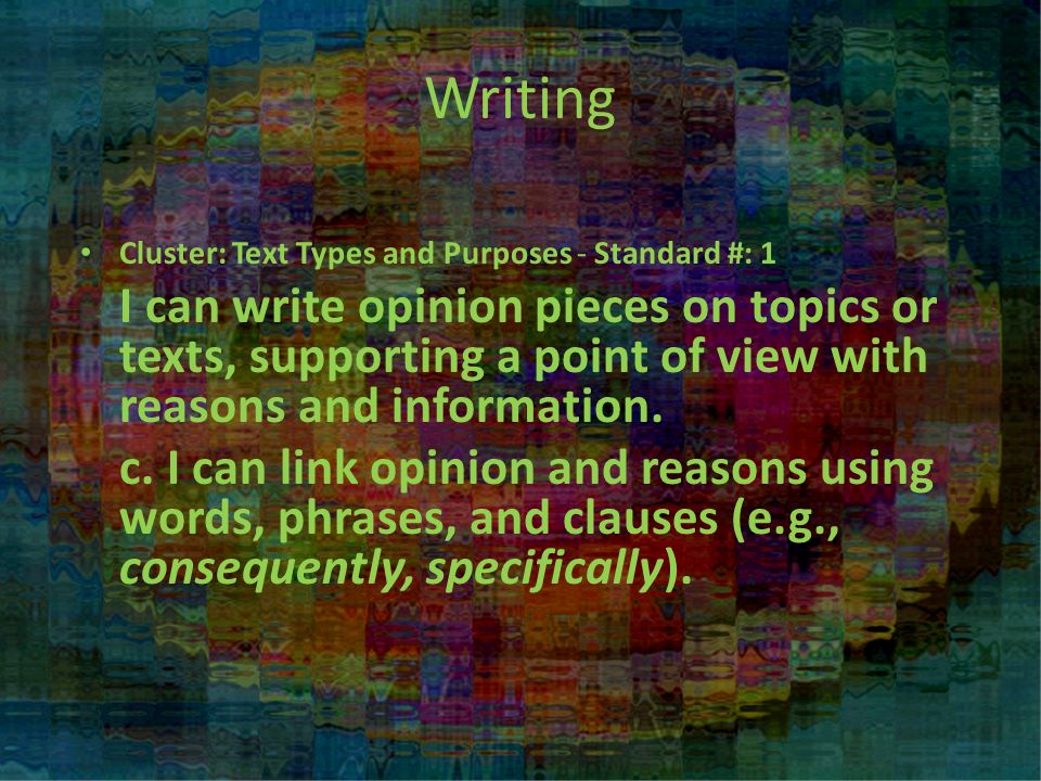 Writing Cluster: Text Types and Purposes - Standard #: 1 I can write opinion pieces on topics or texts, supporting a point of view with reasons and information.