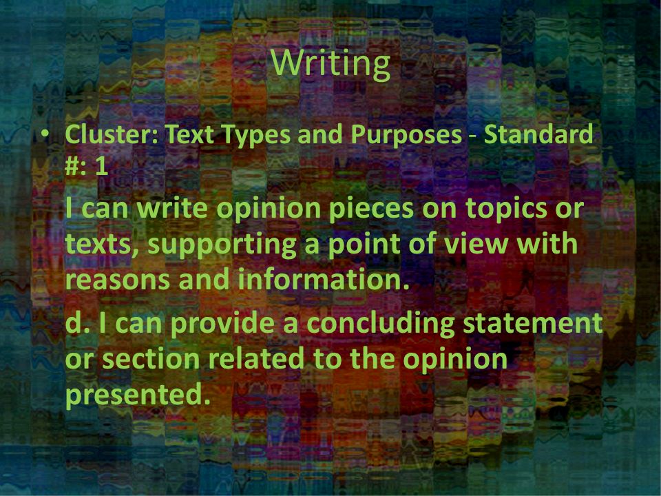 Writing Cluster: Text Types and Purposes - Standard #: 1 I can write opinion pieces on topics or texts, supporting a point of view with reasons and information.