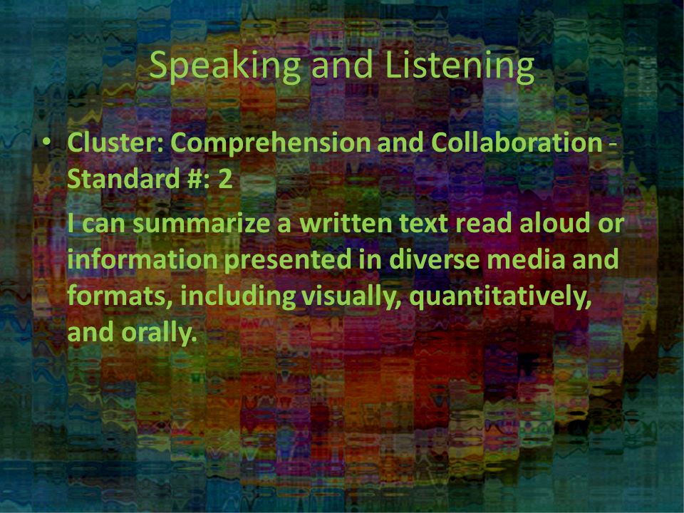 Cluster: Comprehension and Collaboration - Standard #: 2 I can summarize a written text read aloud or information presented in diverse media and formats, including visually, quantitatively, and orally.