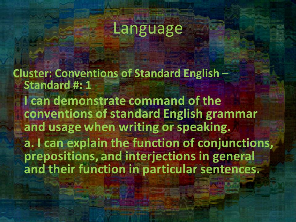 Cluster: Conventions of Standard English – Standard #: 1 I can demonstrate command of the conventions of standard English grammar and usage when writing or speaking.