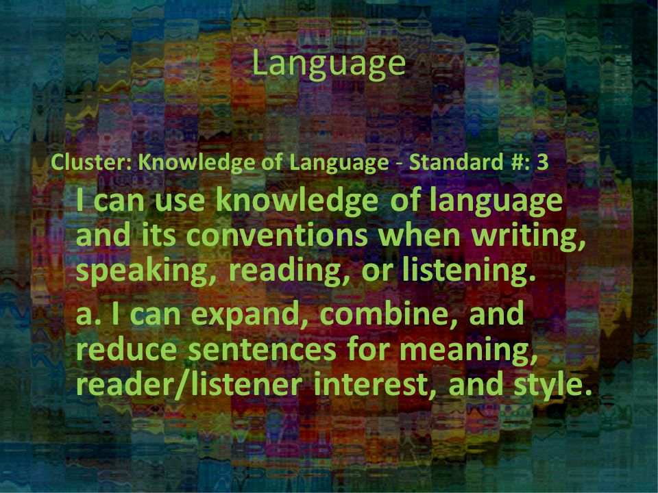 Cluster: Knowledge of Language - Standard #: 3 I can use knowledge of language and its conventions when writing, speaking, reading, or listening.