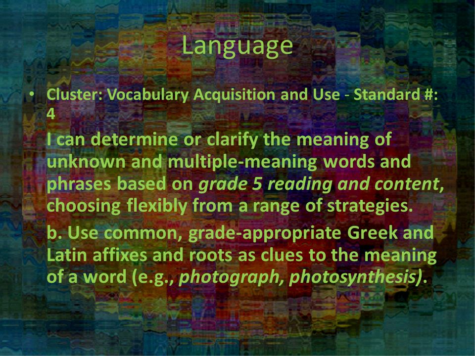 Cluster: Vocabulary Acquisition and Use - Standard #: 4 I can determine or clarify the meaning of unknown and multiple-meaning words and phrases based on grade 5 reading and content, choosing flexibly from a range of strategies.