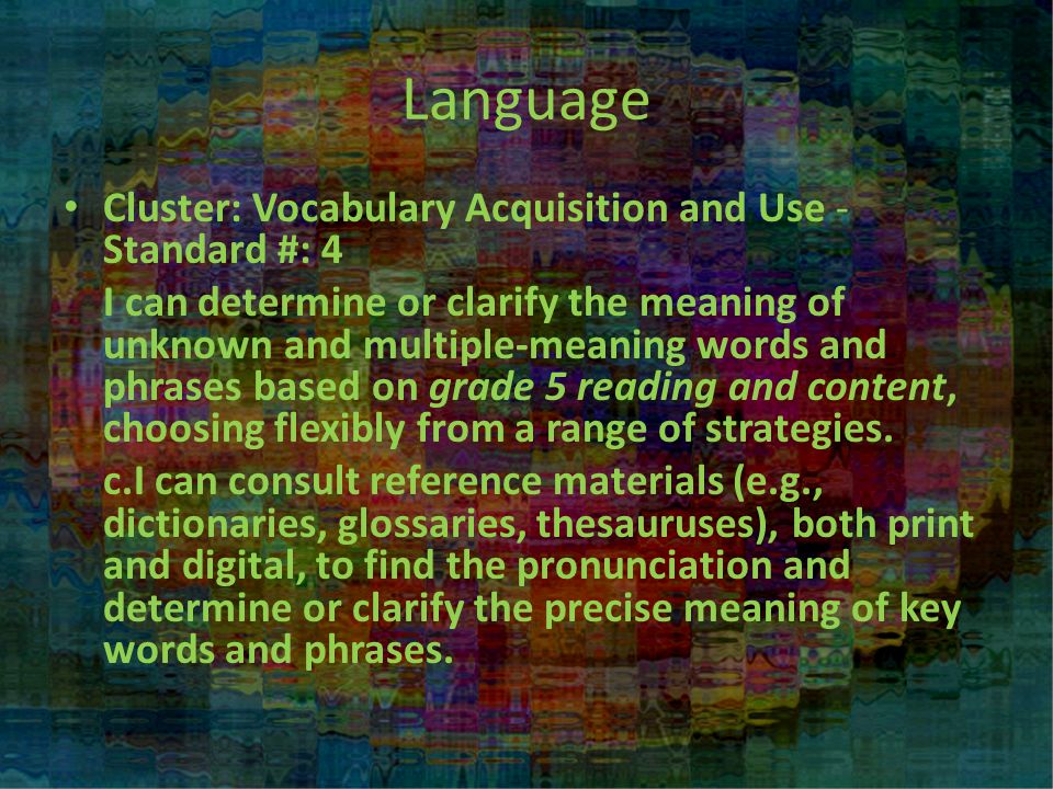Cluster: Vocabulary Acquisition and Use - Standard #: 4 I can determine or clarify the meaning of unknown and multiple-meaning words and phrases based on grade 5 reading and content, choosing flexibly from a range of strategies.