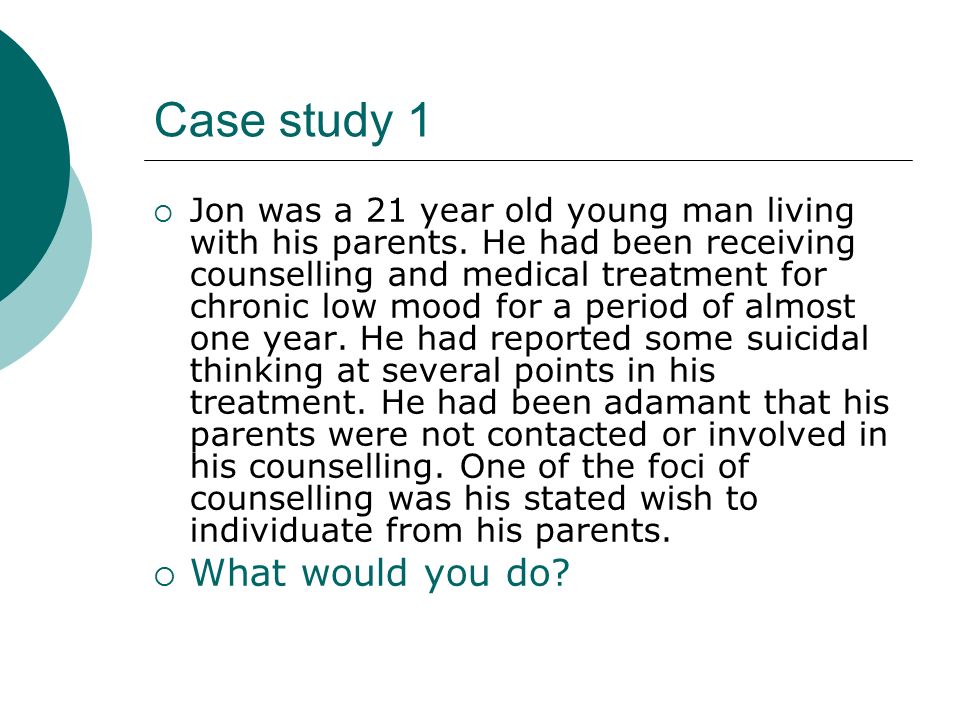 Case study 1  Jon was a 21 year old young man living with his parents.