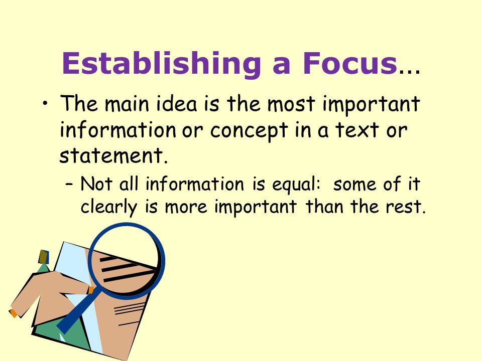 Establishing a Focus… The main idea is the most important information or concept in a text or statement.