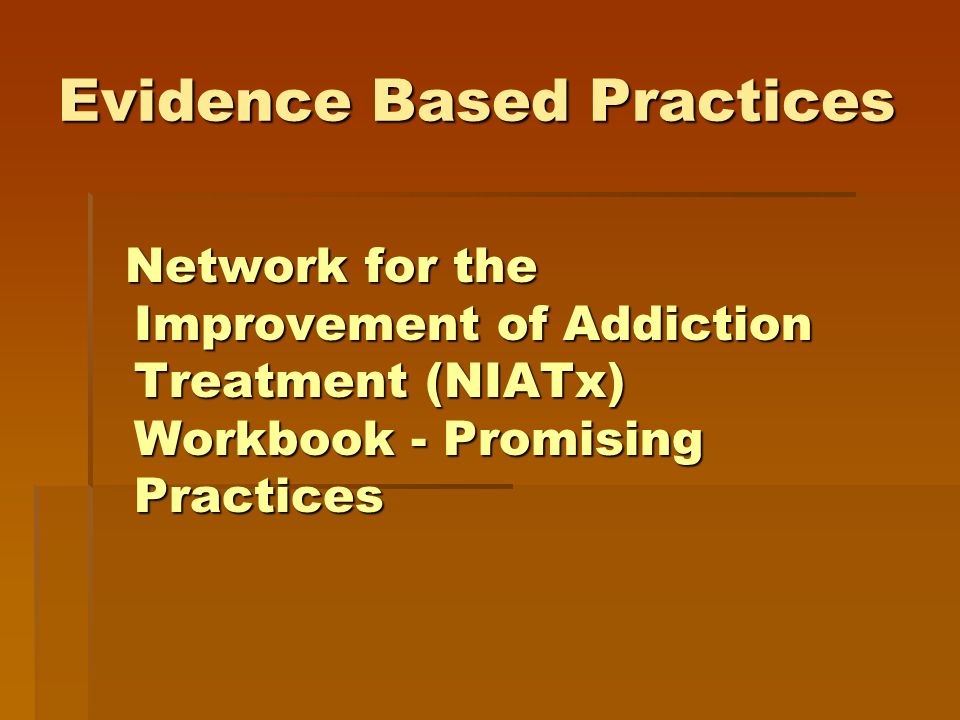Evidence Based Practices Network for the Improvement of Addiction Treatment (NIATx) Workbook - Promising Practices Network for the Improvement of Addiction Treatment (NIATx) Workbook - Promising Practices