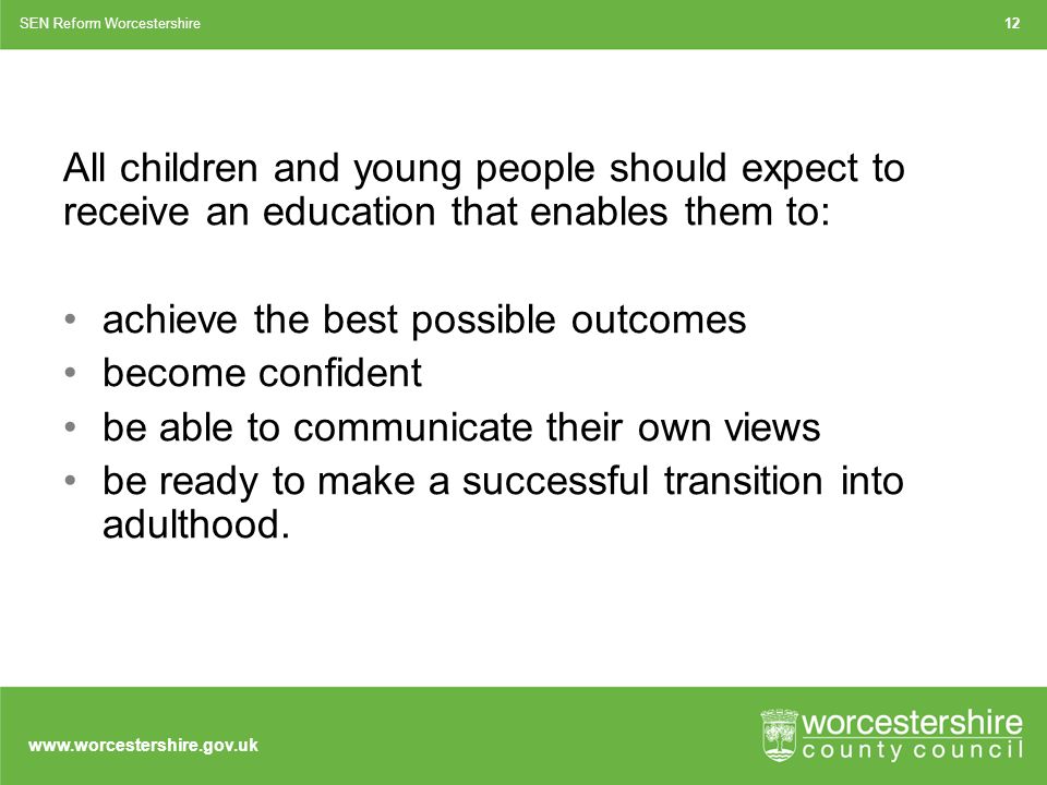 All children and young people should expect to receive an education that enables them to: achieve the best possible outcomes become confident be able to communicate their own views be ready to make a successful transition into adulthood.