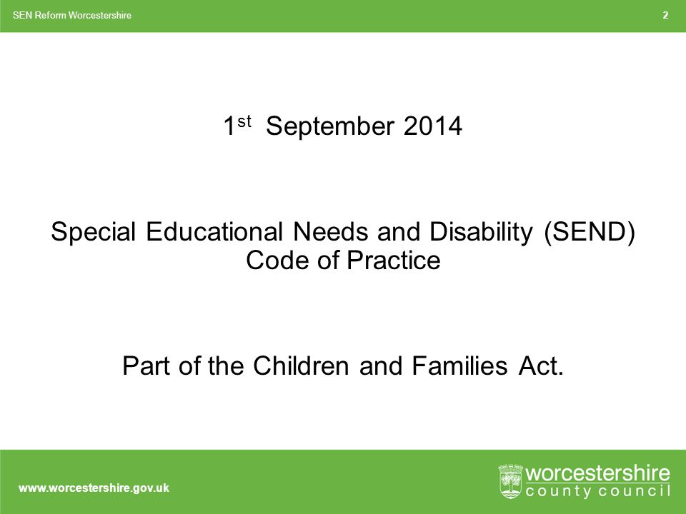 1 st September 2014 Special Educational Needs and Disability (SEND) Code of Practice Part of the Children and Families Act.