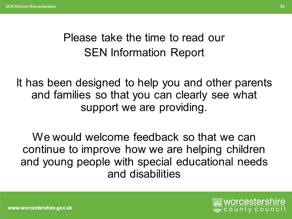 Please take the time to read our SEN Information Report It has been designed to help you and other parents and families so that you can clearly see what support we are providing.