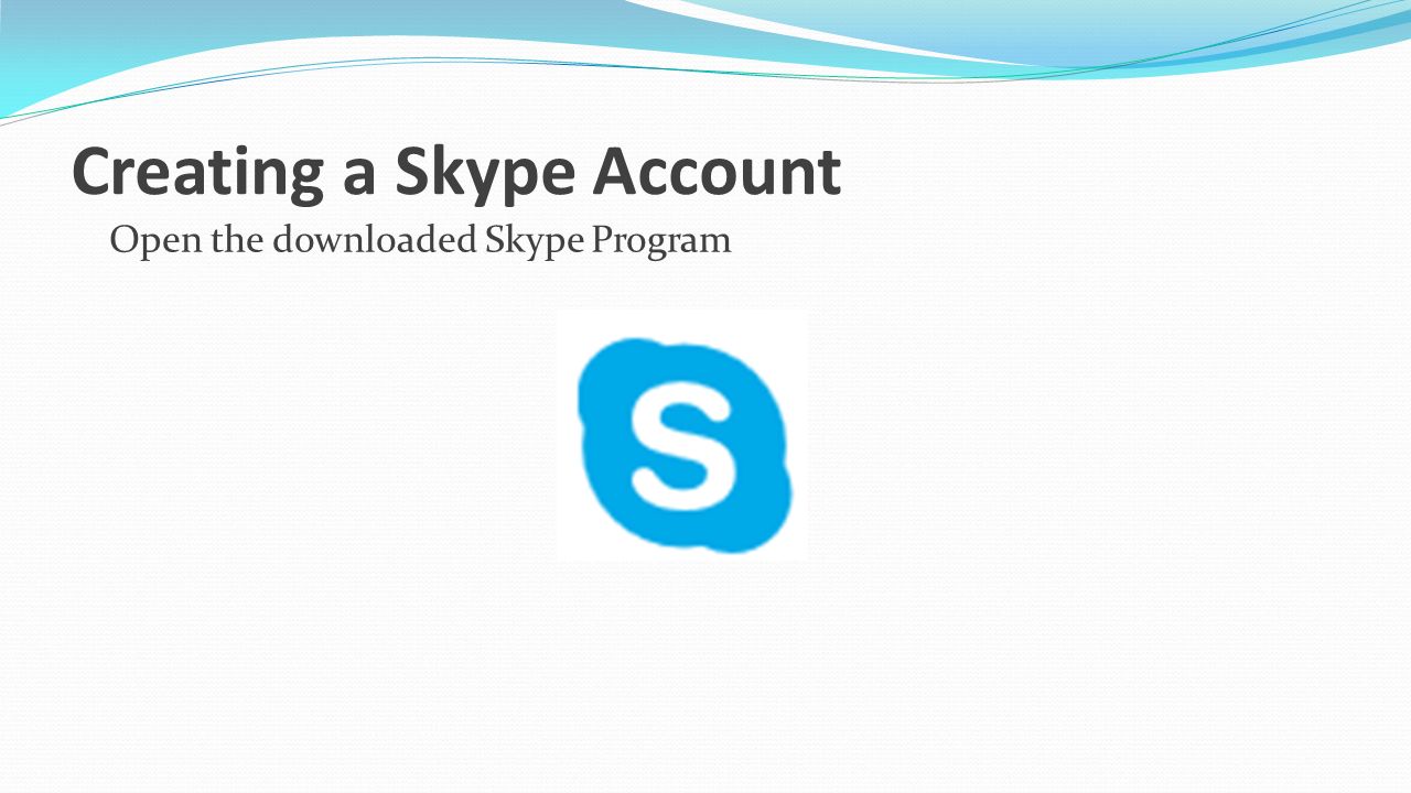 Creating a Skype Account Open the downloaded Skype Program