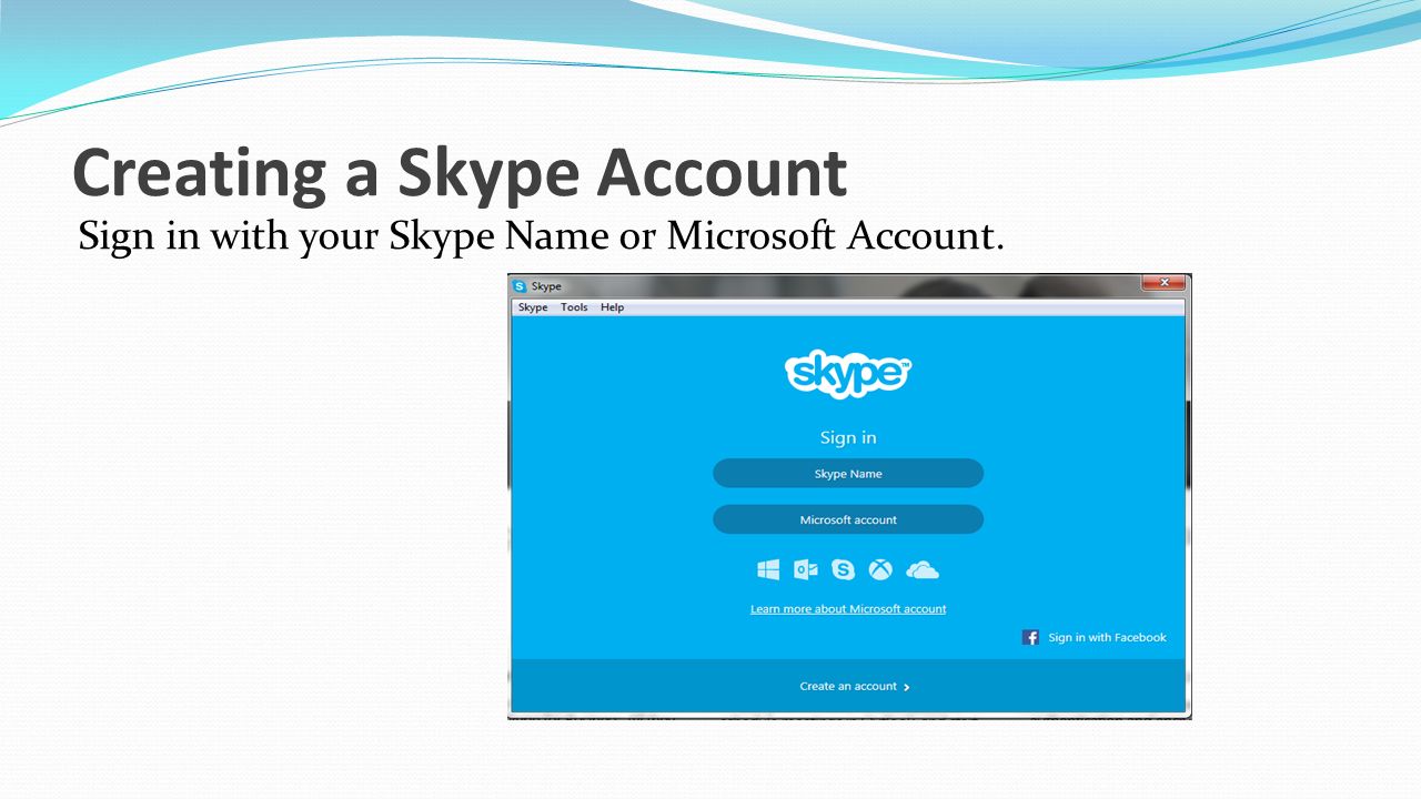 Creating a Skype Account Sign in with your Skype Name or Microsoft Account.