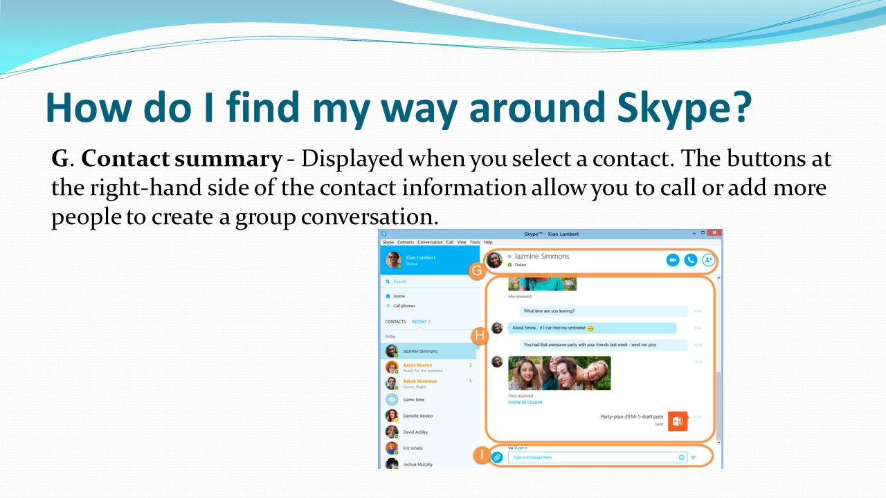 How do I find my way around Skype. G. Contact summary - Displayed when you select a contact.
