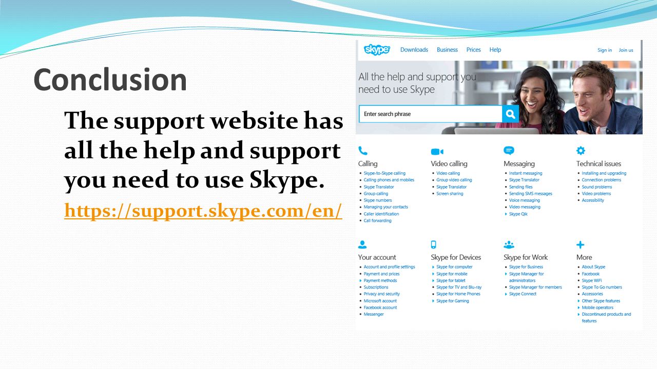 Conclusion The support website has all the help and support you need to use Skype.