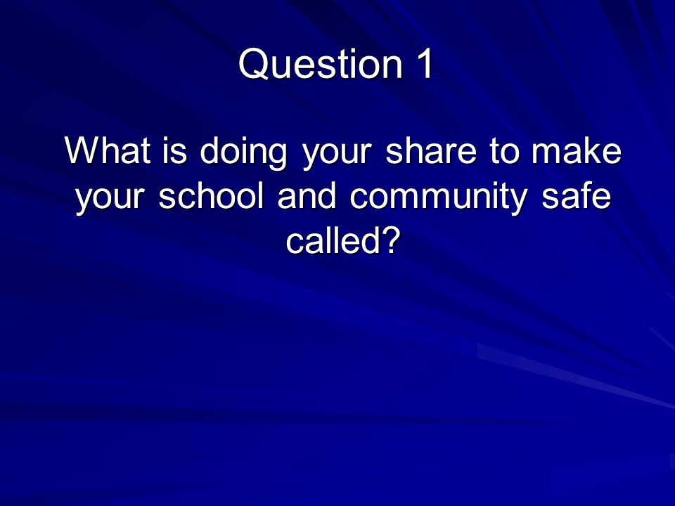 What is doing your share to make your school and community safe called Question 1