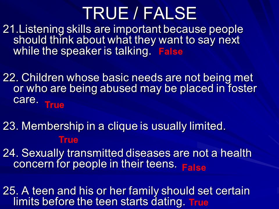 TRUE / FALSE 21.Listening skills are important because people should think about what they want to say next while the speaker is talking.