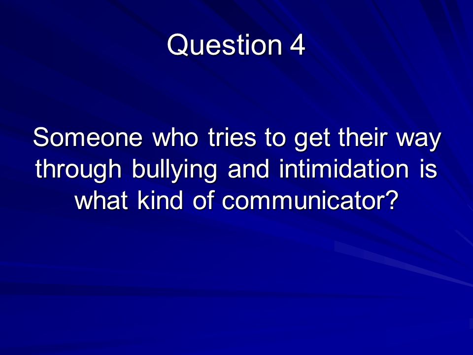 Someone who tries to get their way through bullying and intimidation is what kind of communicator.