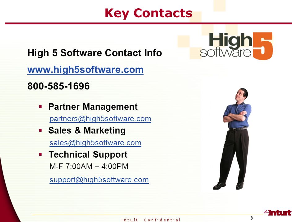 I n t u i t C o n f i d e n t i a l 8 Key Contacts High 5 Software Contact Info  Partner Management  Sales & Marketing  Technical Support M-F 7:00AM – 4:00PM