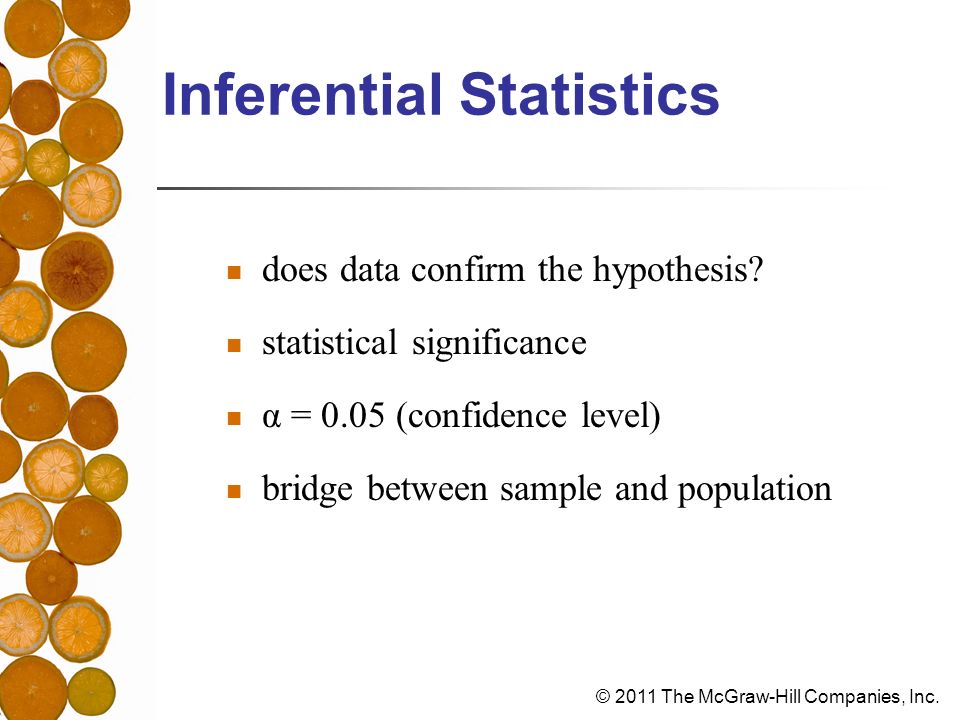 © 2011 The McGraw-Hill Companies, Inc. Inferential Statistics does data confirm the hypothesis.