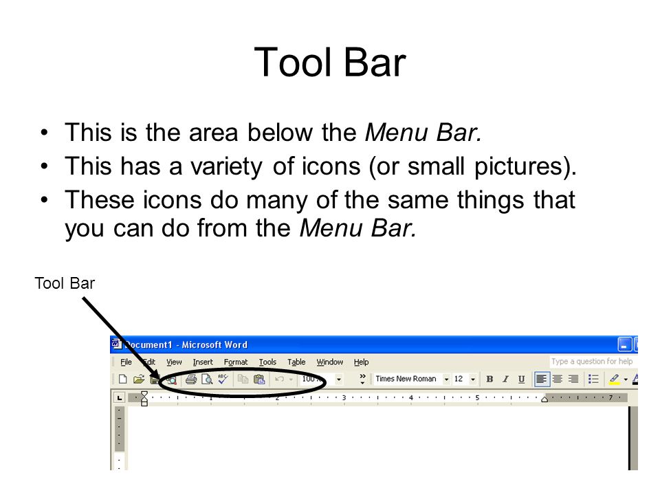 Tool Bar This is the area below the Menu Bar. This has a variety of icons (or small pictures).