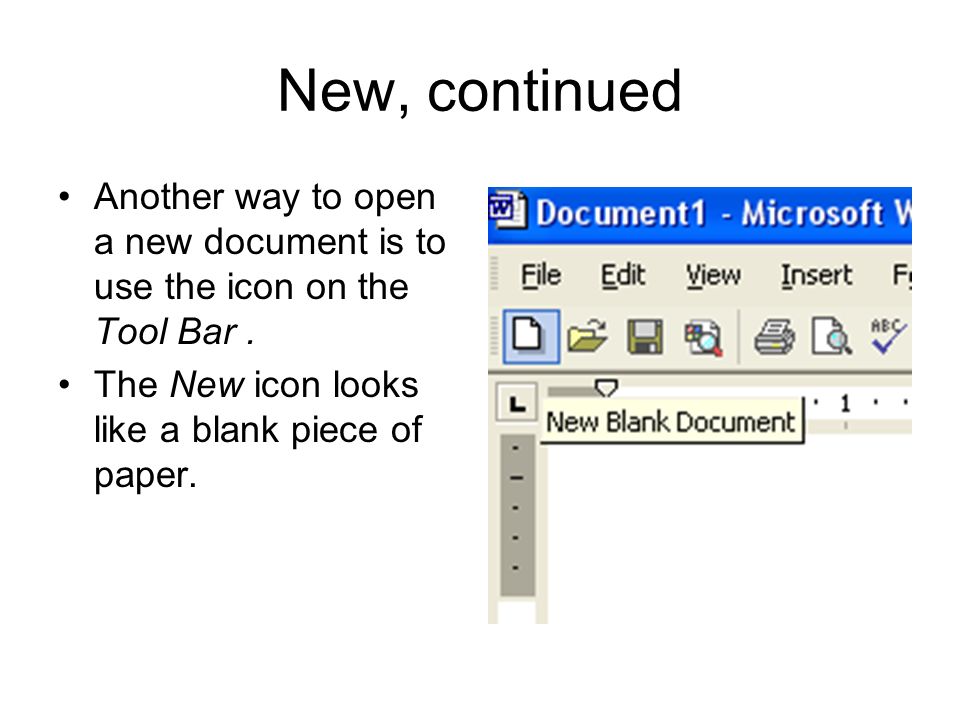 New, continued Another way to open a new document is to use the icon on the Tool Bar.