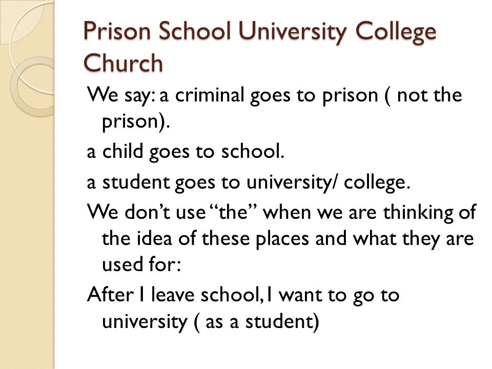 Prison School University College Church We say: a criminal goes to prison ( not the prison).