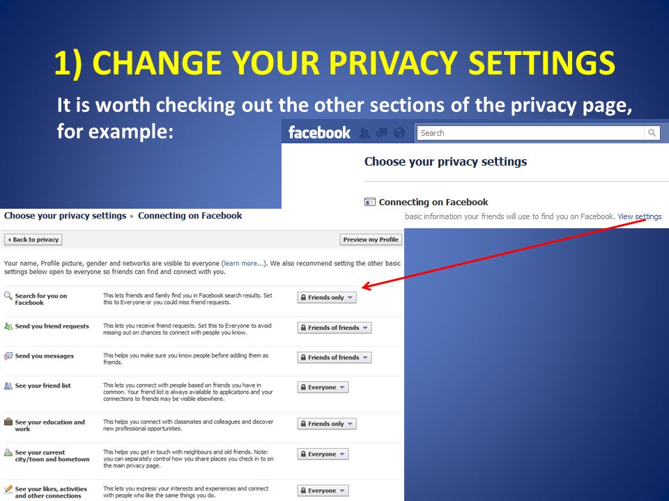 1) CHANGE YOUR PRIVACY SETTINGS It is worth checking out the other sections of the privacy page, for example: