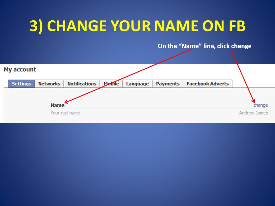 3) CHANGE YOUR NAME ON FB On the Name line, click change