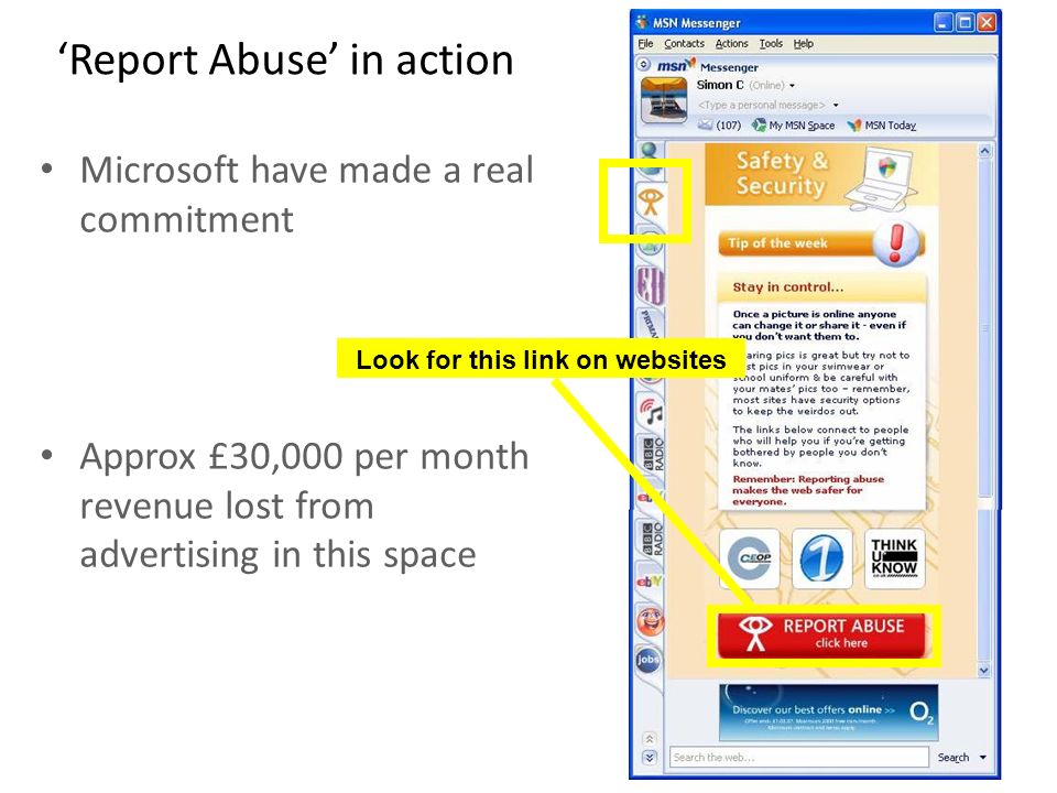 ‘Report Abuse’ in action Look for this link on websites Microsoft have made a real commitment Approx £30,000 per month revenue lost from advertising in this space
