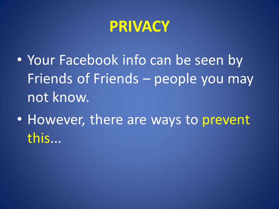 PRIVACY Your Facebook info can be seen by Friends of Friends – people you may not know.