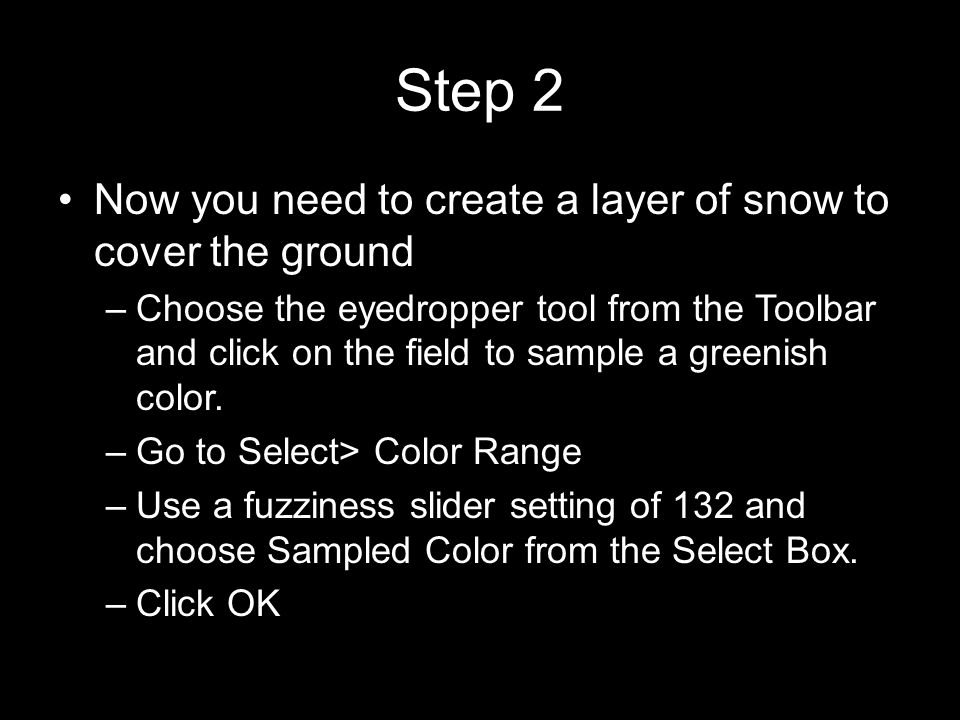 Step 2 Now you need to create a layer of snow to cover the ground –Choose the eyedropper tool from the Toolbar and click on the field to sample a greenish color.