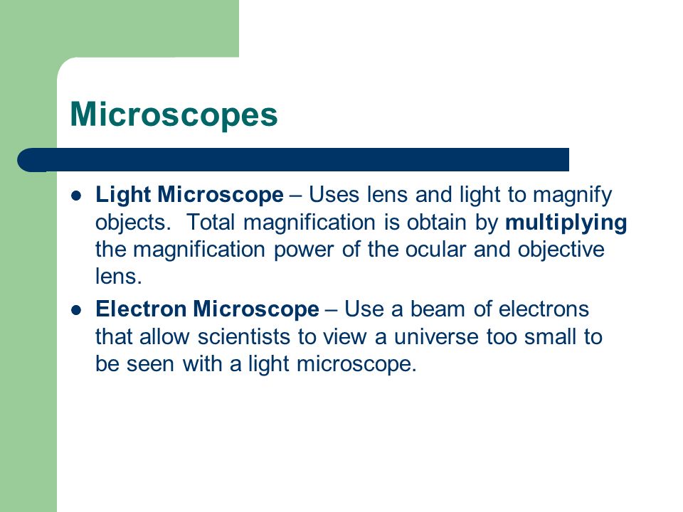 Microscopes Light Microscope – Uses lens and light to magnify objects.