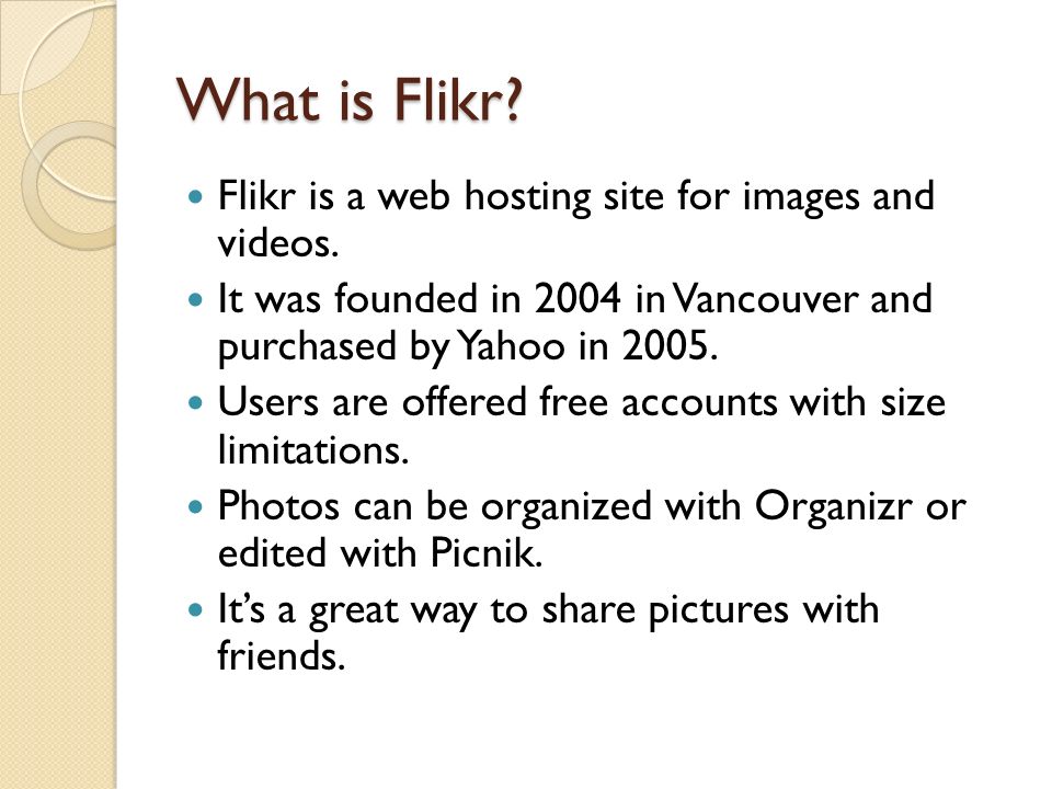 What is Flikr. Flikr is a web hosting site for images and videos.
