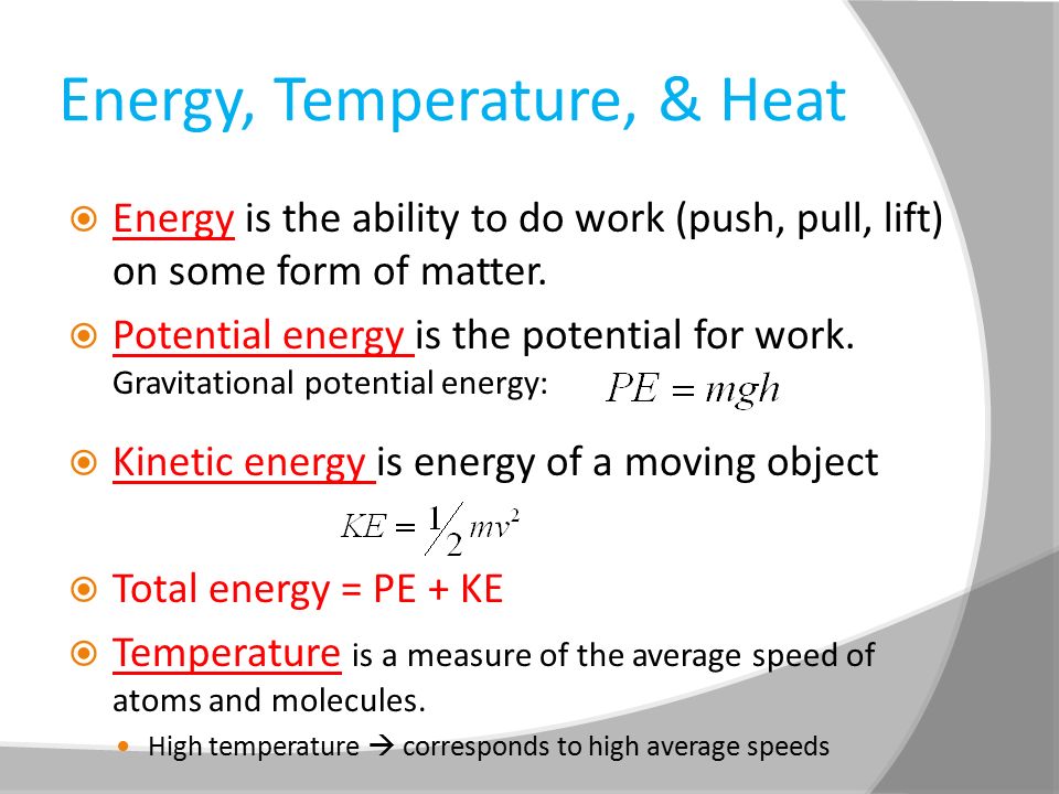 Energy, Temperature, & Heat  Energy is the ability to do work (push, pull, lift) on some form of matter.