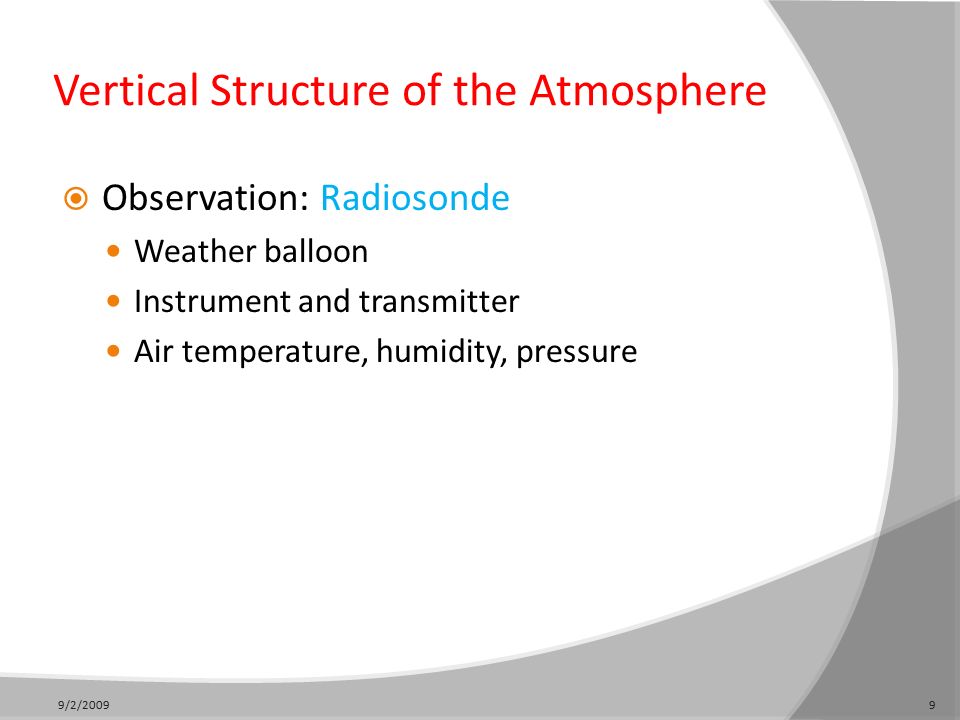 Vertical Structure of the Atmosphere  Observation: Radiosonde Weather balloon Instrument and transmitter Air temperature, humidity, pressure 9/2/20099