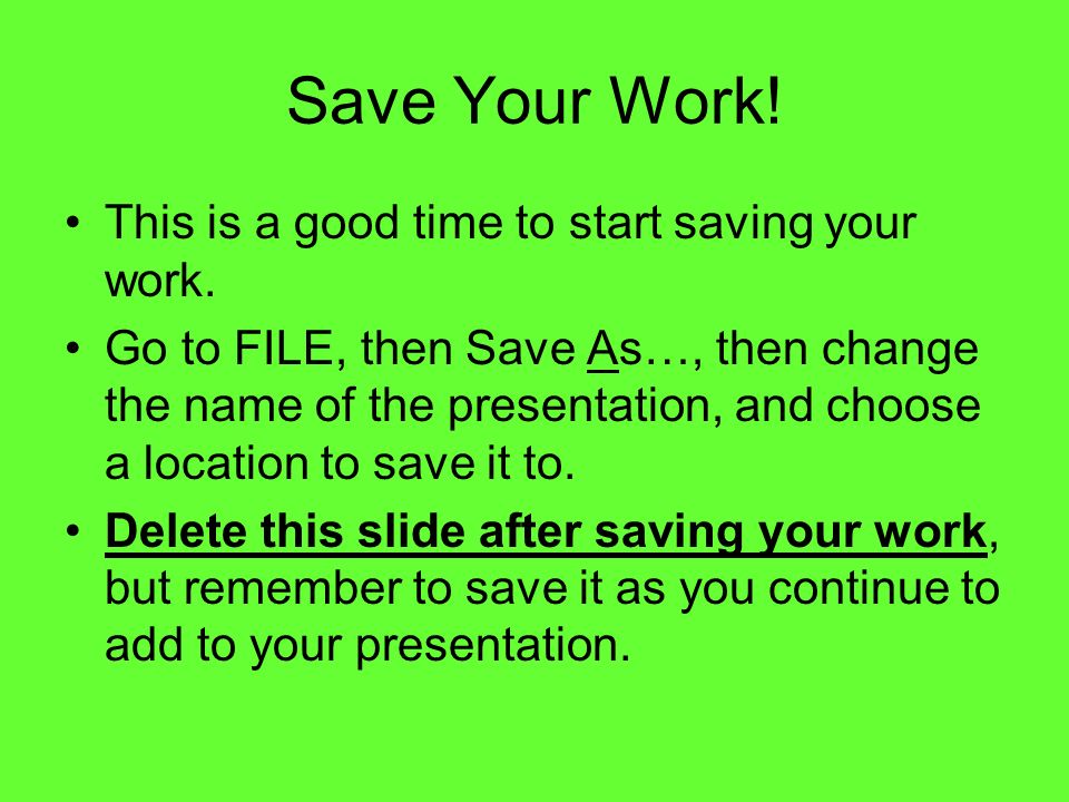 Save Your Work. This is a good time to start saving your work.
