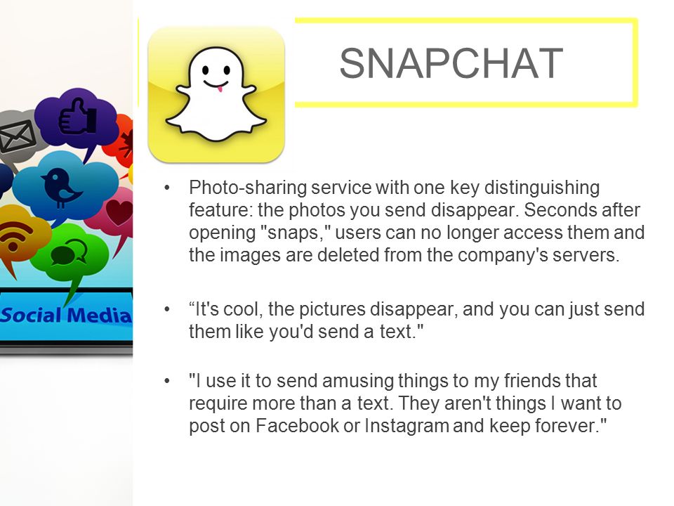 SNAPCHAT Photo-sharing service with one key distinguishing feature: the photos you send disappear.