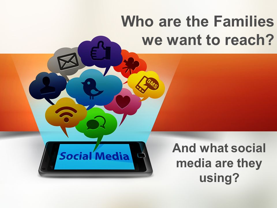 Who are the Families we want to reach And what social media are they using