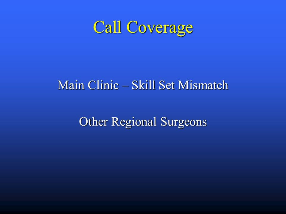 Call Coverage Main Clinic – Skill Set Mismatch Other Regional Surgeons