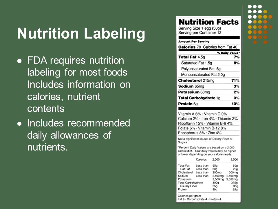 Nutrition Labeling FDA requires nutrition labeling for most foods Includes information on calories, nutrient contents Includes recommended daily allowances of nutrients.