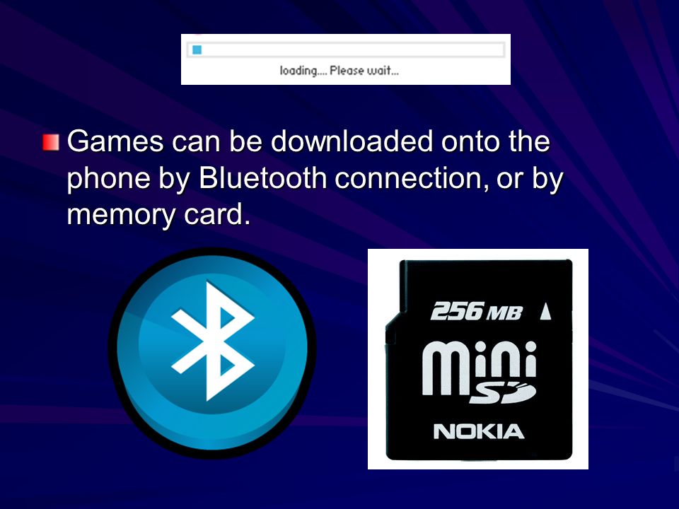 Games can be downloaded onto the phone by Bluetooth connection, or by memory card.