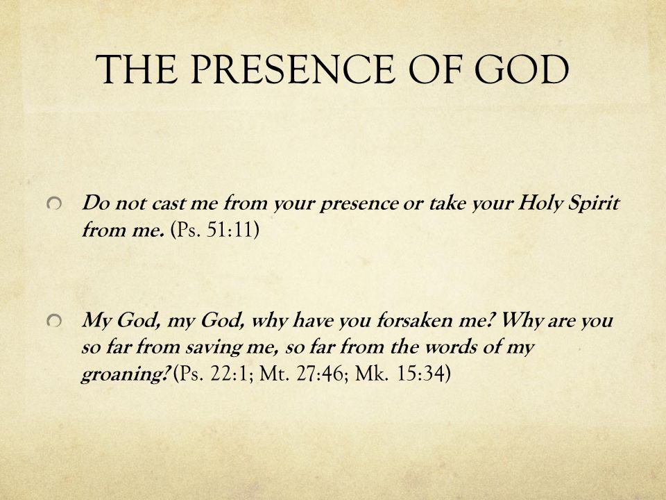 THE PRESENCE OF GOD Do not cast me from your presence or take your Holy Spirit from me.
