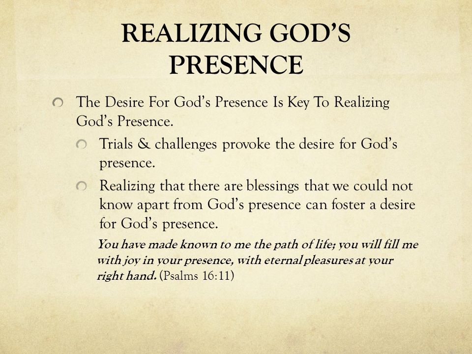 REALIZING GOD’S PRESENCE The Desire For God’s Presence Is Key To Realizing God’s Presence.