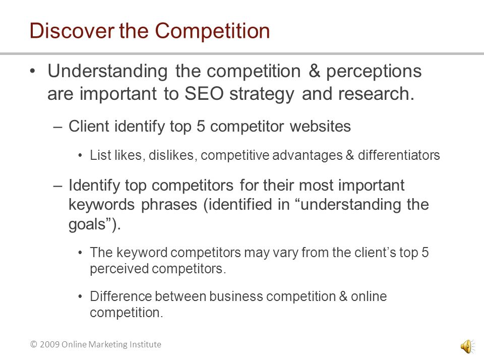 © 2009 Online Marketing Institute Discover the Goals Understand the key objectives of the campaign –Drive conversions.