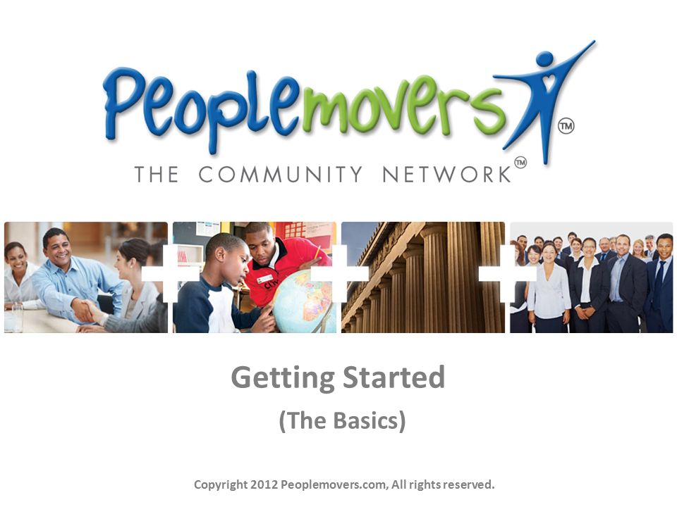 Getting Started (The Basics) Copyright 2012 Peoplemovers.com, All rights reserved.