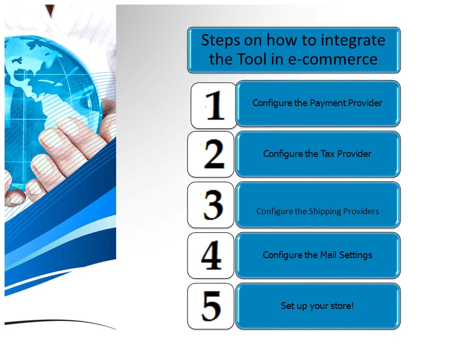 Steps on how to integrate the Tool in e-commerce Configure the Payment ProviderConfigure the Tax Provider Configure the Shipping Providers Configure the Mail SettingsSet up your store!