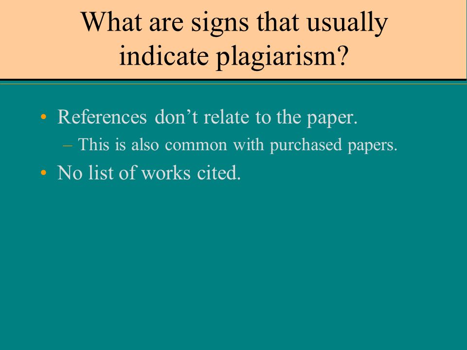 What are signs that usually indicate plagiarism. References don’t relate to the paper.